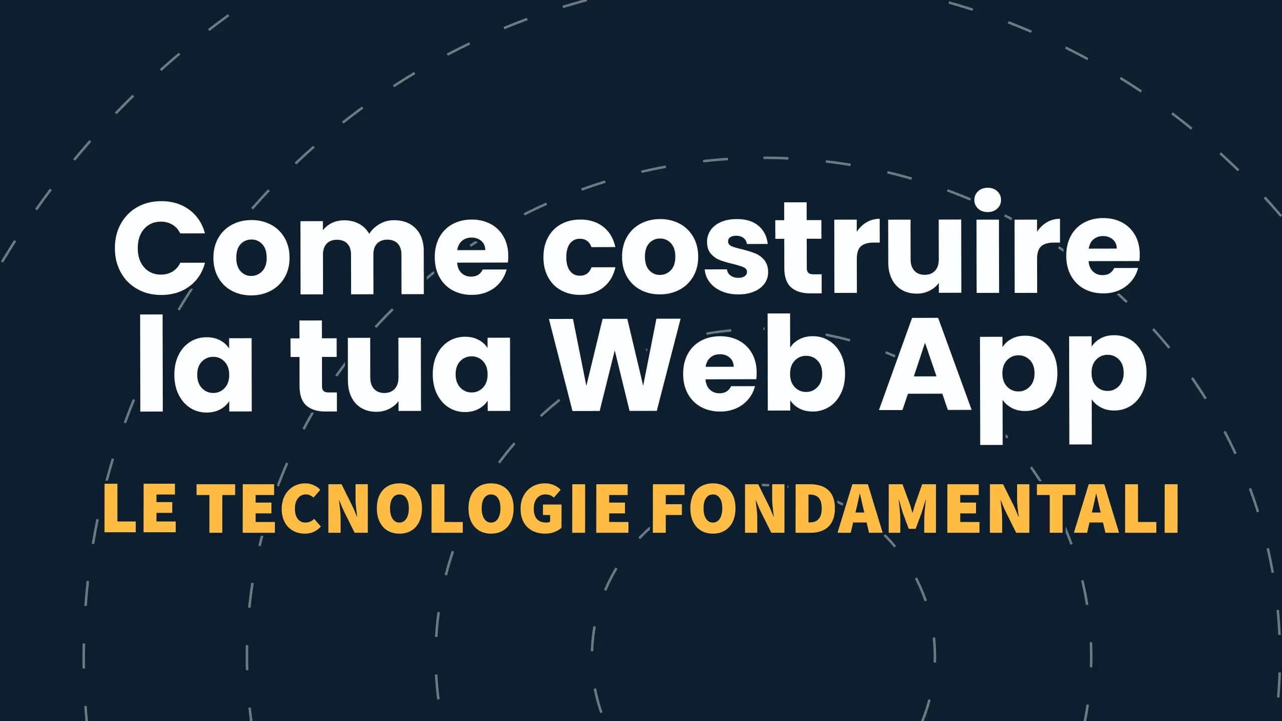 Come costruire la tua Web App - Le tecnologie fondamentali nel 2025